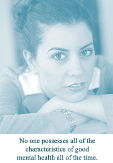 No one possesses all of the characteristics of good mental health all of the time.